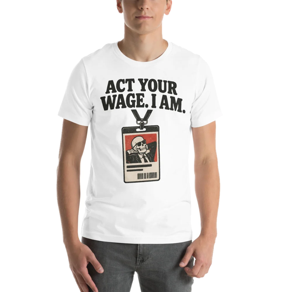 ACT YOUR WAGE. I AM.
