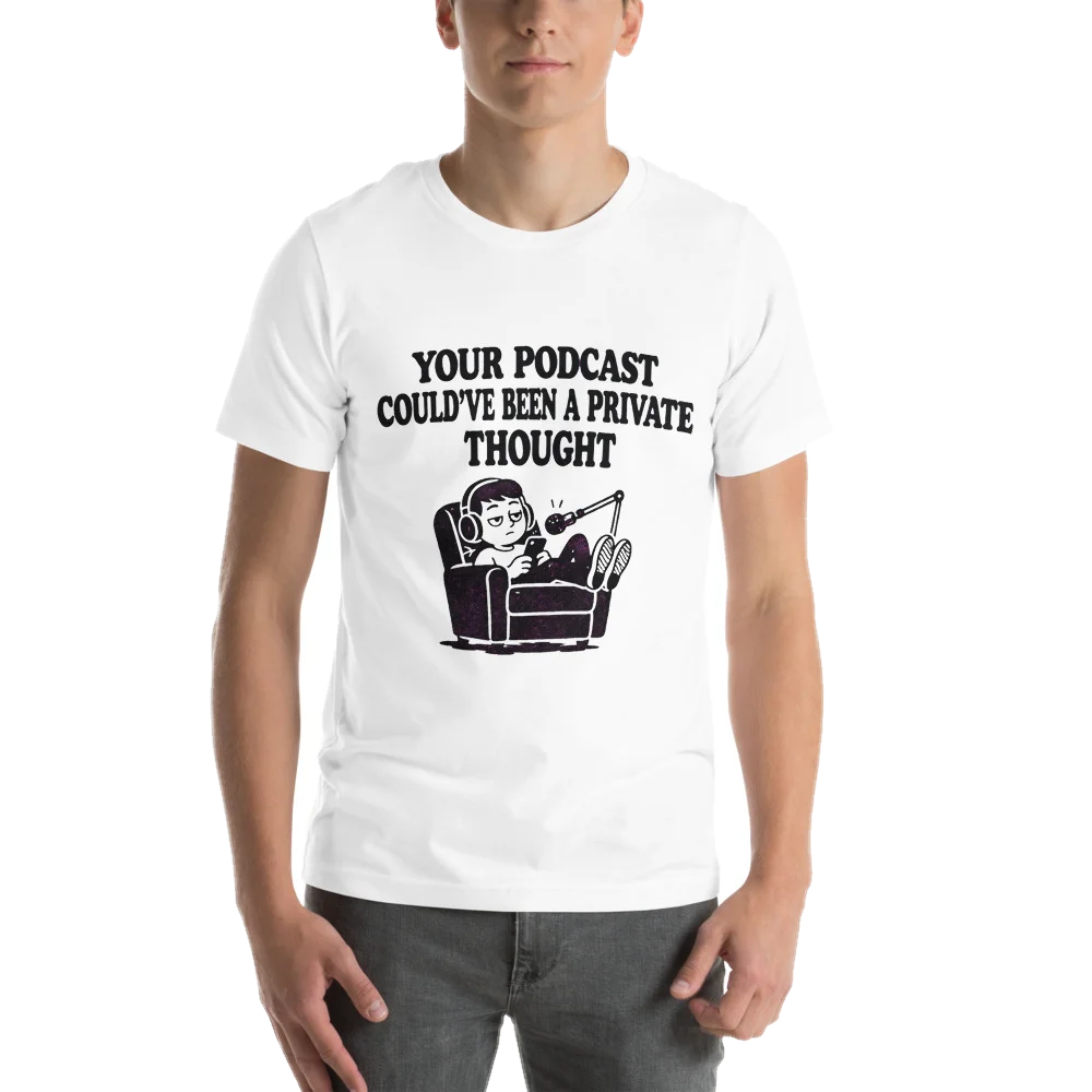 YOUR PODCAST COULD'VE BEEN A PRIVATE THOUGHT