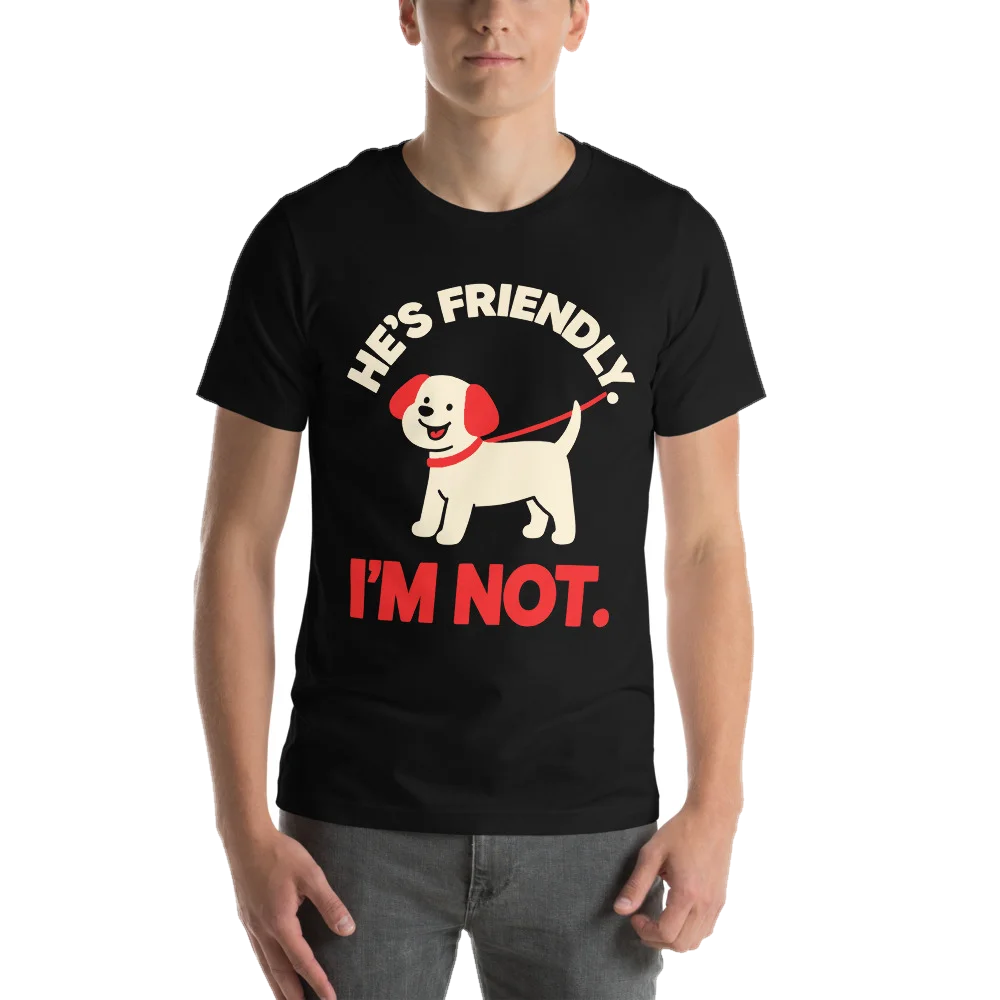 He's Friendly. I'm Not.